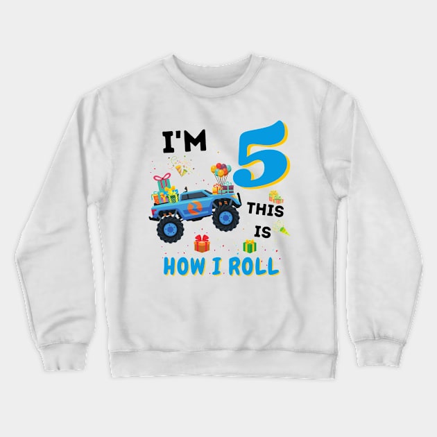 I'm 5 This Is How I Roll, 5 Year Old Boy Or Girl Monster Truck Gift Crewneck Sweatshirt by JustBeSatisfied